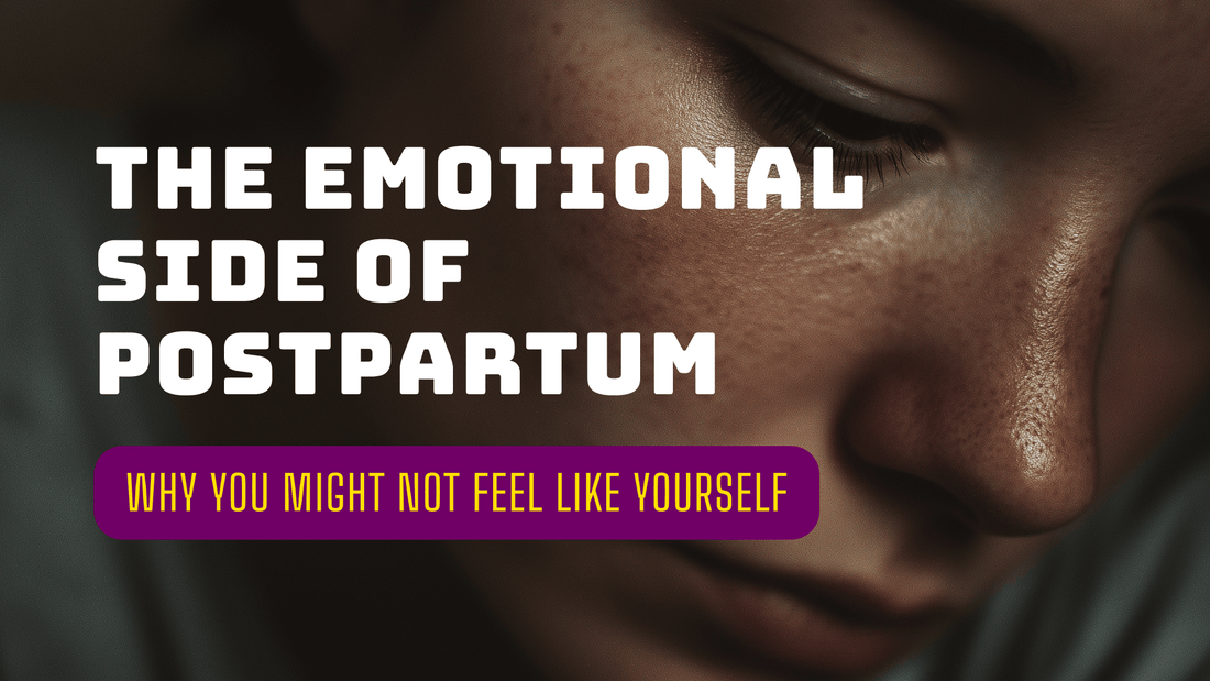 The Emotional Side of Postpartum: Why You Might Not Feel Like Yourself